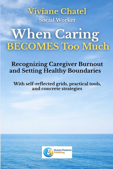 When Caring Becomes Too Much: Recognizing Caregiver Burnout and Setting Healthy Boundaries by Chatel, Viviane