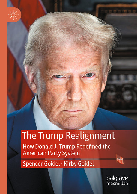 The Trump Realignment: How Donald J. Trump Redefined the American Party System