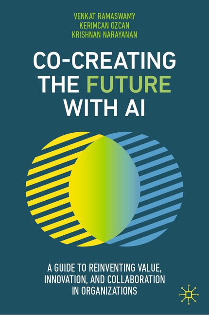 Co-Creating the Future with AI: A Guide to Reinventing Value, Innovation, and Collaboration in Organizations by Ramaswamy, Venkat