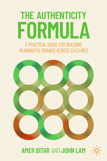 The Authenticity Formula: A Practical Guide for Building Meaningful Brands Across Cultures by Bitar, Amer
