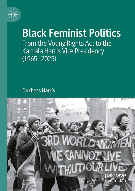 Black Feminist Politics: From the Voting Rights ACT to the Kamala Harris Vice Presidency (1965-2025) by Harris, Duchess