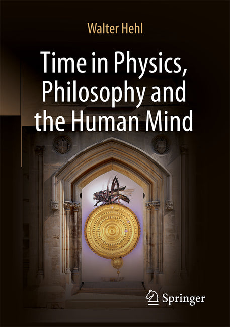 Time in Physics, Philosophy and the Human Mind by Hehl, Walter