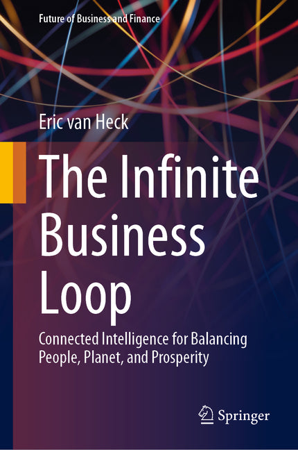 The Infinite Business Loop: Connected Intelligence for Balancing People, Planet, and Prosperity by Van Heck, Eric