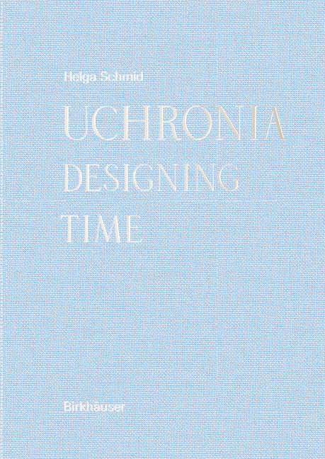 Uchronia: Designing Time by Schmid, Helga
