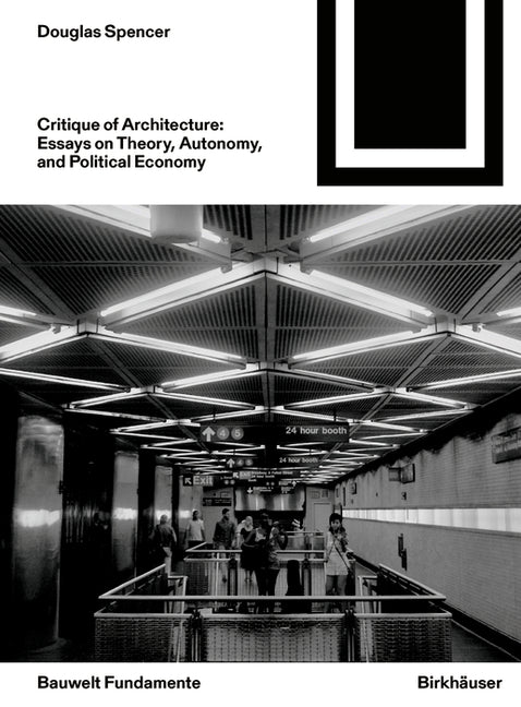 Critique of Architecture: Essays on Theory, Autonomy, and Political Economy by Spencer, Douglas