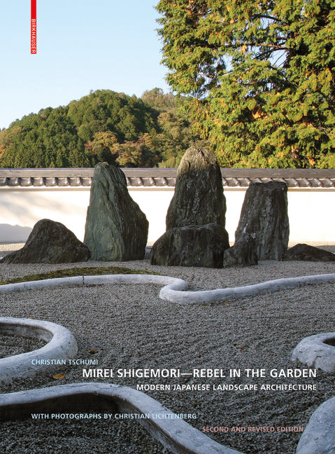 Mirei Shigemori - Rebel in the Garden: Modern Japanese Landscape Architecture by Tschumi, Christian