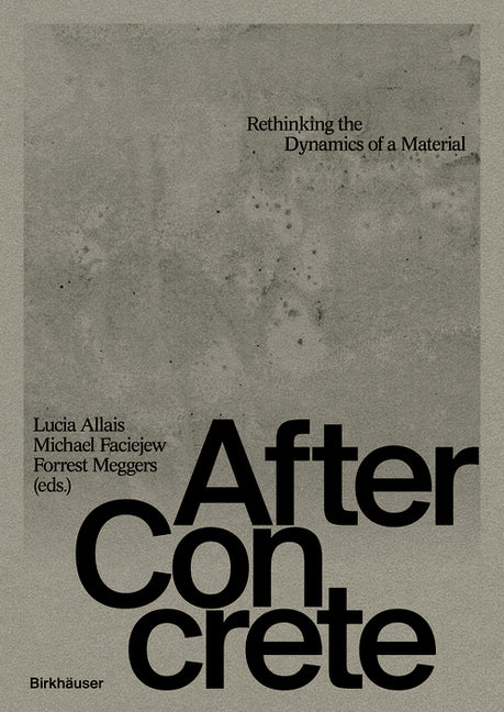 After Concrete: Rethinking Material Dynamics by Allais, Lucia