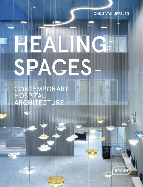 Healing Spaces: Contemporary Hospital Architecture by Van Uffelen, Chris