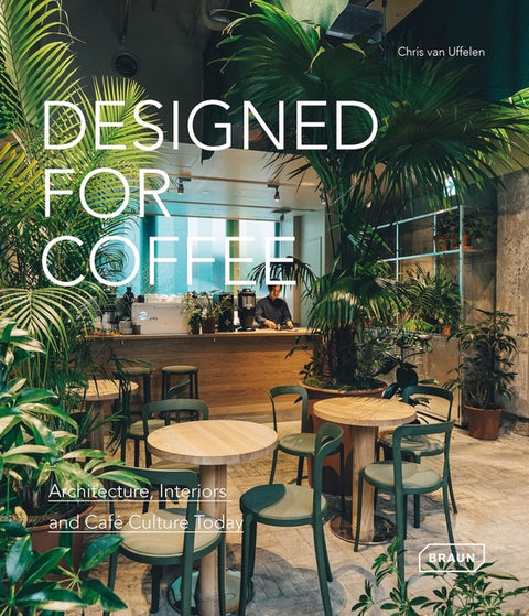 Designed for Coffee: Architecture, Interiors and Café Culture Today by Van Uffelen, Chris