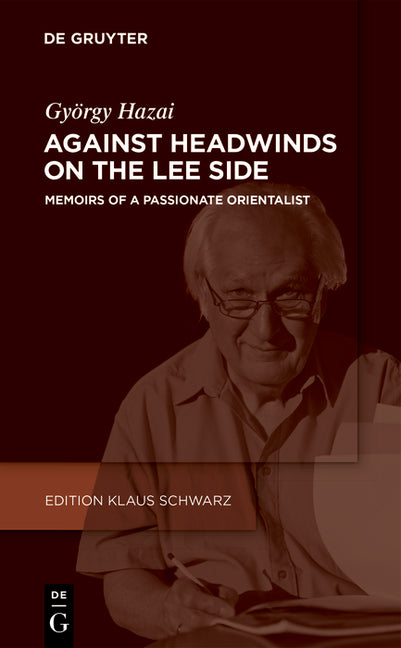 Against Headwinds on the Lee Side: Memoirs of a Passionate Orientalist by Hazai, GyÃ¶rgy