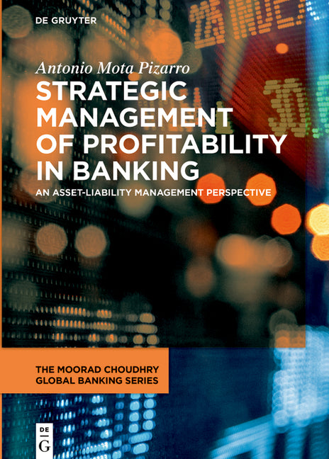 Strategic Management of Profitability in Banking from an Asset-Liability View: Macroprudential, Microprudential, Stress Testing and Planning by Pizarro, Antonio Mota