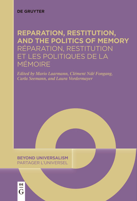 Reparation, Restitution, and the Politics of Memory / Réparation, Restitution Et Les Politiques de la Mémoire: Perspectives from Literary, Historical,