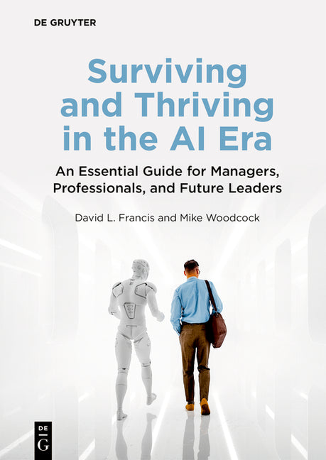 Surviving and Thriving in the AI Era: An Essential Guide for Managers, Professionals, and Future Leaders by Francis, David L.