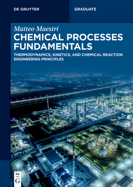 Chemical Processes Fundamentals: Thermodynamics, Kinetics, and Chemical Reaction Engineering Principles