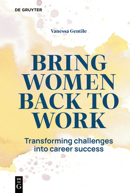 Bring Women Back to Work: Transforming Challenges Into Career Success by Gentile, Vanessa