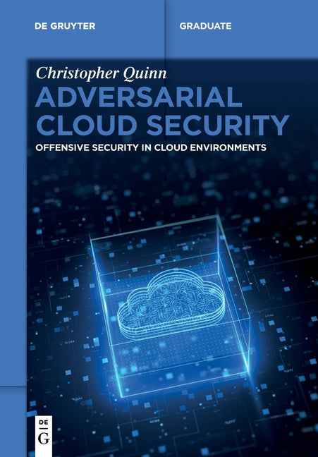 Adversarial Cloud Security: Offensive Security in Cloud Environments by Quinn, Christopher