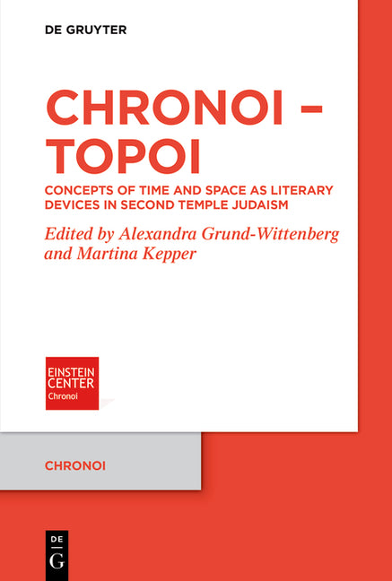 Chronoi - Topoi: Concepts of Time and Space as Literary Devices in Second Temple Judaism by Grund-Wittenberg, Alexandra