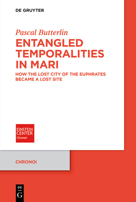 Entangled Temporalities in Mari: How the Lost City of the Euphrates Became a Lost Site by Butterlin, Pascal