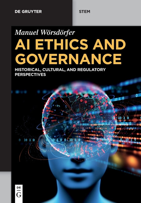 AI Ethics and Governance: Historical, Cultural, and Regulatory Perspectives by WÃ¶rsdÃ¶rfer, Manuel