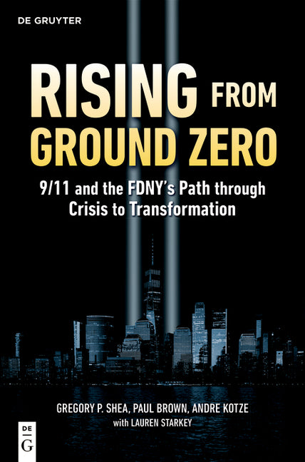 Rising from Ground Zero: 9/11 and the FDNY's Path Through Crisis to Transformation by Shea, Gregory P.