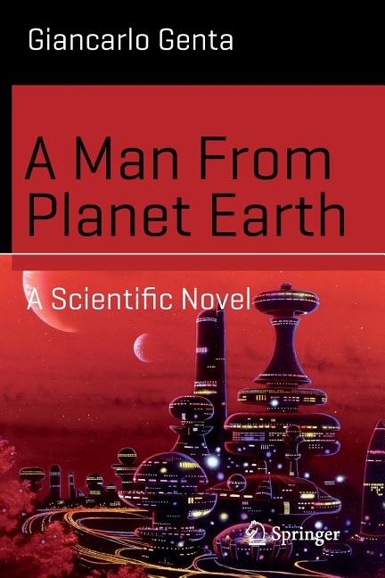 A Man from Planet Earth: A Scientific Novel by Genta, Giancarlo