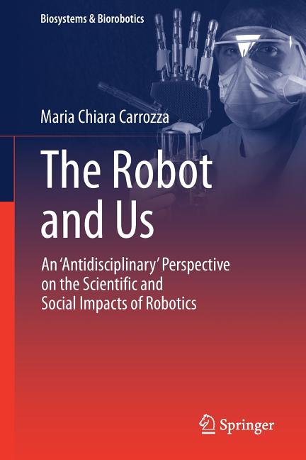 The Robot and Us: An 'Antidisciplinary' Perspective on the Scientific and Social Impacts of Robotics