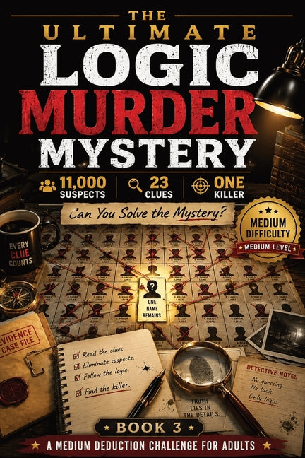 The Ultimate Logic Murder Mystery: 11,000 Suspects - 23 Clues - One Killer - A Medium Logic Murder Mystery Puzzle Book for Adults with Funny Armchair