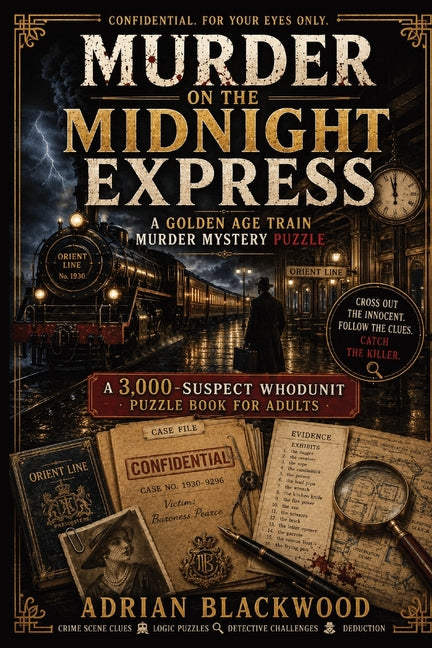 Murder on the Midnight Express - A Golden Age Train Murder Mystery Puzzle: A 3,000-Suspect Whodunit Puzzle Book for Adults with Crime Scene Clues, Log by Blackwood, Adrian