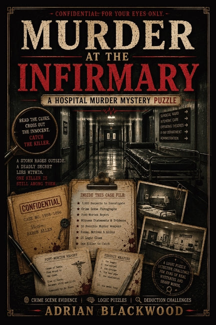 Murder at the Infirmary: A 3,000-Suspect Detective Puzzle Book for Adults with Crime Scene Evidence, Logic Clues & Deduction Challenges by Blackwood, Adrian