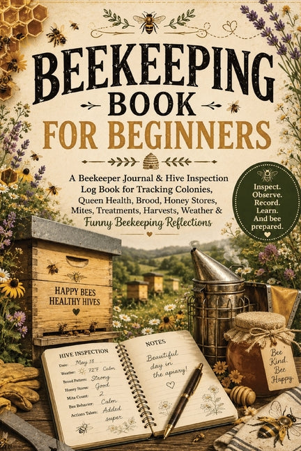 Beekeeping Book for Beginners: A Beekeeper Journal & Hive Inspection Log Book for Tracking Colonies, Queen Health, Brood, Honey Stores, Mites, Treatme by Baum, Inge