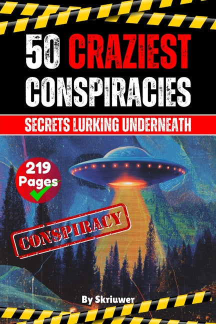 The 50 Craziest Conspiracies: Secrets Lurking Underneath (Skriuwer.com Edition)