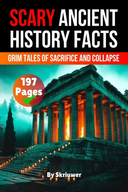 Scary Ancient History Facts: The Grim Tales of Sacrifice and Collapse (Skriuwer.com Edition)