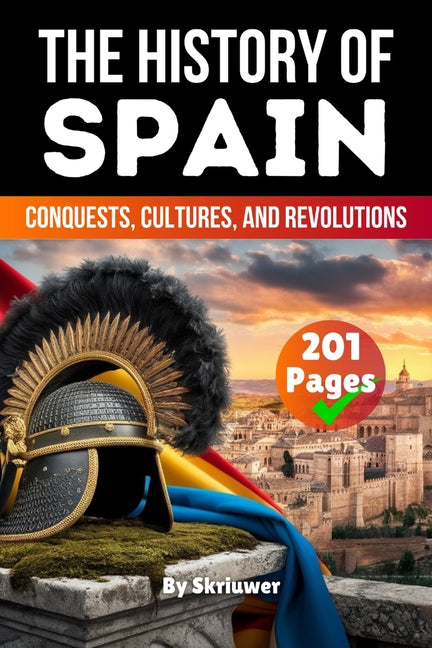 The History of Spain: Conquests, Cultures, Revolutions (Skriuwer.com Edition)