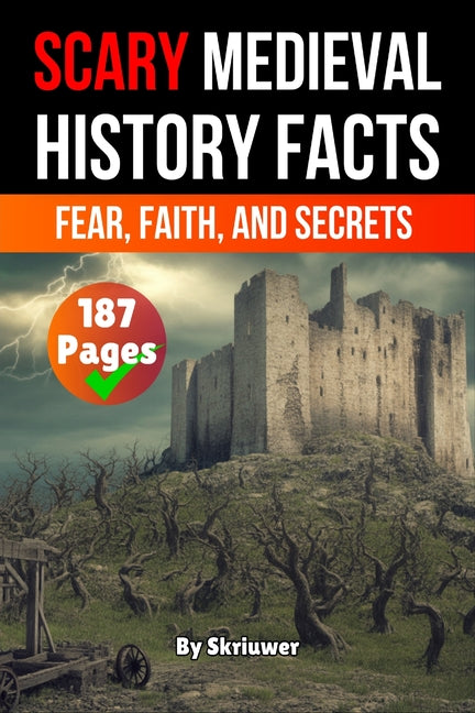 Scary Medieval History Facts: Fear, Faith, and Secrets (Skriuwer.com Edition)