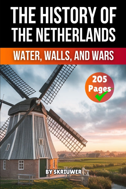 The History of the Netherlands: Water, Walls, Wars (Skriuwer.com Edition)