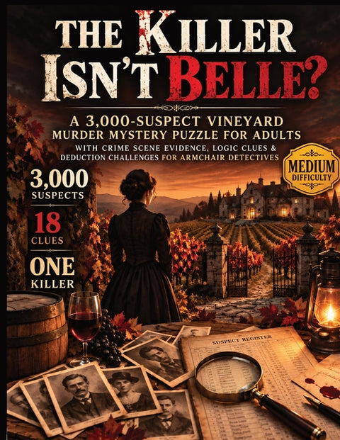 The Killer Isn't Belle: A 3,000-Suspect Vineyard Murder Mystery Puzzle with Crime Scene Evidence, Logic Clues & Deduction Challenges for Armchair Dete by Blackwood, Adrian