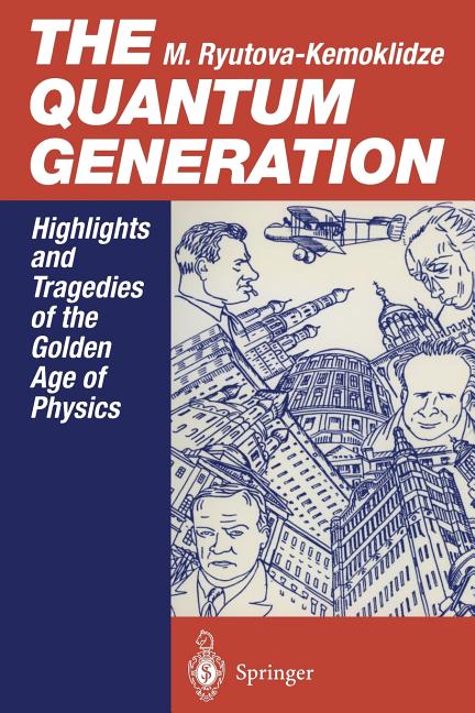 The Quantum Generation: Highlights and Tragedies of the Golden Age of Physics by Ryutova-Kemoklidze, Margarita