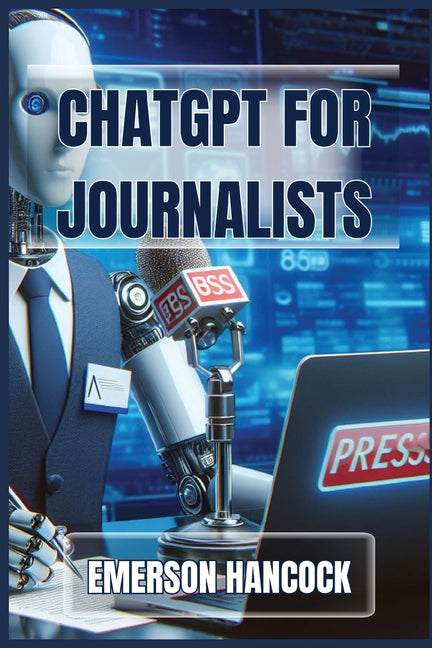 ChatGPT for Journalists: Enhance Reporting and Streamline News Production with AI-Powered Tools (2024 Guide)