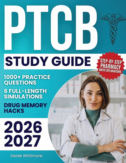 PTCB Study Guide: 1000+ Practice Questions & 6 Full-Length Simulations, Step-by-Step Pharmacy Math Explanations, High-Yield Drug Memory Hacks, and Pro
