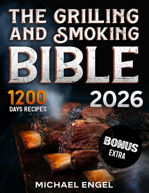 The Grilling and Smoking Bible: So Many Days of Smoking and Delicious Recipes for Grill Lovers. Become a Master in No Time and Amaze Family and Friend by Engel, Michael