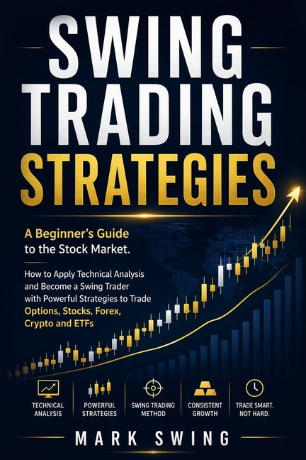 Swing Trading Strategies: A Beginner's Guide to the Stock Market. How to Apply Technical Analysis and Become a Swing Trader with Powerful Strategies t