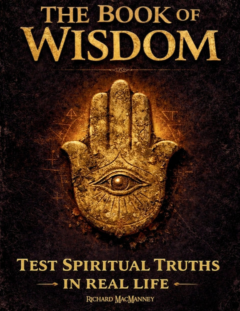 The Book of Wisdom: Test Hidden Sacred Principles, Expand Spiritual Awareness and Awaken Your Inner Light with a 30-Day Real-Life Protocol 
