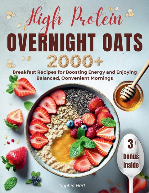 High Protein Overnight Oats: 2000+ breakfasts with easy, protein-packed recipes for balanced, stress-free mornings and long-lasting energy