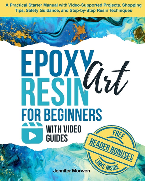 Epoxy Resin Art for Beginners with Video Guides: A Practical Starter Manual with Video-Supported Projects, Shopping Tips, Safety Guidance, and Step-by