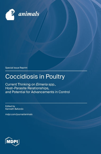 Coccidiosis in Poultry: Current Thinking on Eimeria spp., Host-Parasite Relationships, and Potential for Advancements in Control