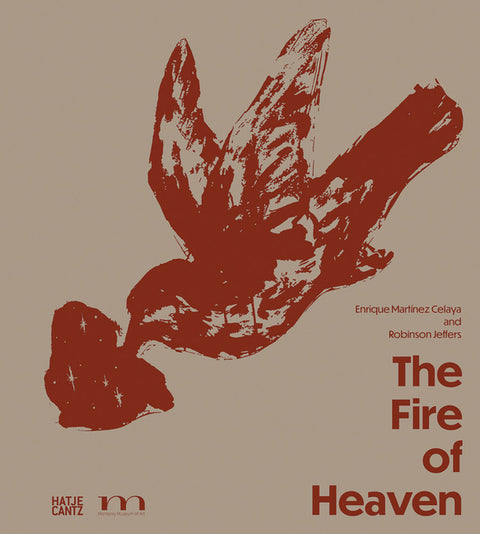 Enrique Martínez Celaya & Robinson Jeffers: The Fire of Heaven by Celaya, Enrique Martinez