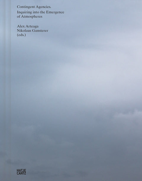 Contingent Agencies: Inquiring Into the Emergence of Atmospheres by Arteaga, Alex