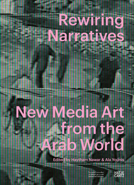 Rewiring Narratives: New Media Art from the Arab World by Nawar, Haytham