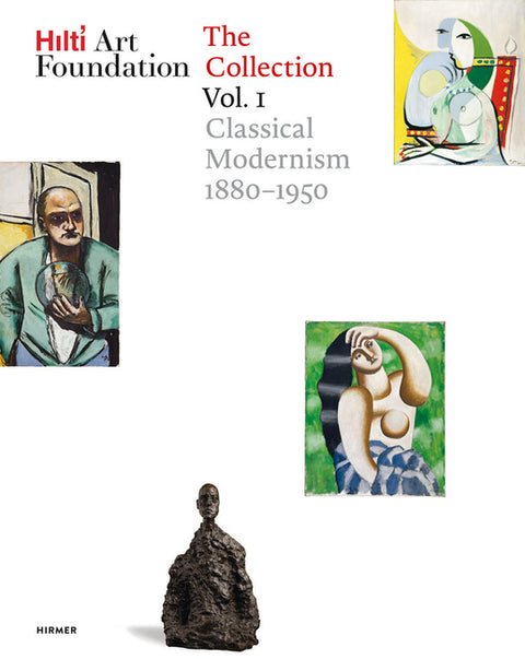 Hilti Art Foundation. the Collection. Vol. I: Classical Modernism. 1880-1950 Volume 1 by Hilti Foundation