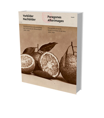 Paragons Afterimages: Photographs from the Berlin University of the Arts, 1850-1930 by Derenthal, Ludger
